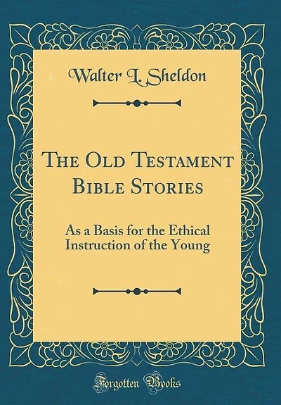 The Old Testament Bible Stories: As a Basis for the Ethical Instruction of the Young (Classic Reprint)