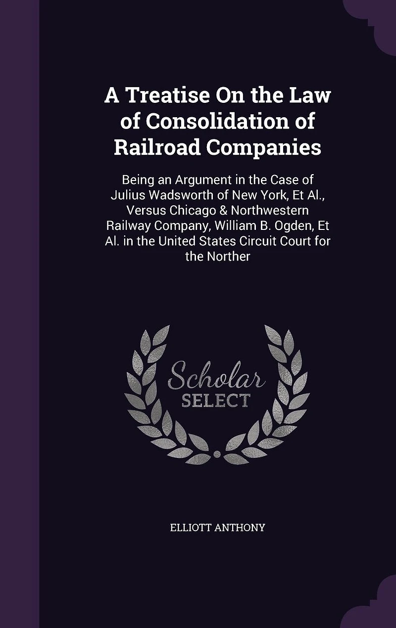 A Treatise on the Law of Consolidation Railroad Companies