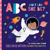 ABC for Me: What can She Be?: Girls be anything they want to be, from A Z