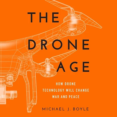 The Drone Age: How Technology Will Change War And Peace
