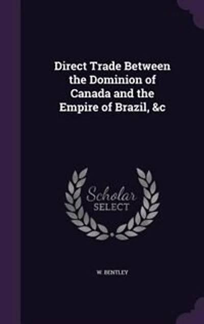 Direct Trade Between the Dominion of Canada and Empire Brazil, &c
