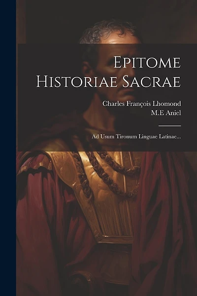 Epitome Historiae Sacrae: Ad Usum Tironum Linguae Latinae...
