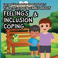 Everyone's Included at the Animal Party: The Little Boy Learns About Feelings, Inclusion, & Coping