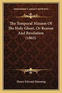 The Temporal Mission Of The Holy Ghost, Or Reason And Revelation (1865)