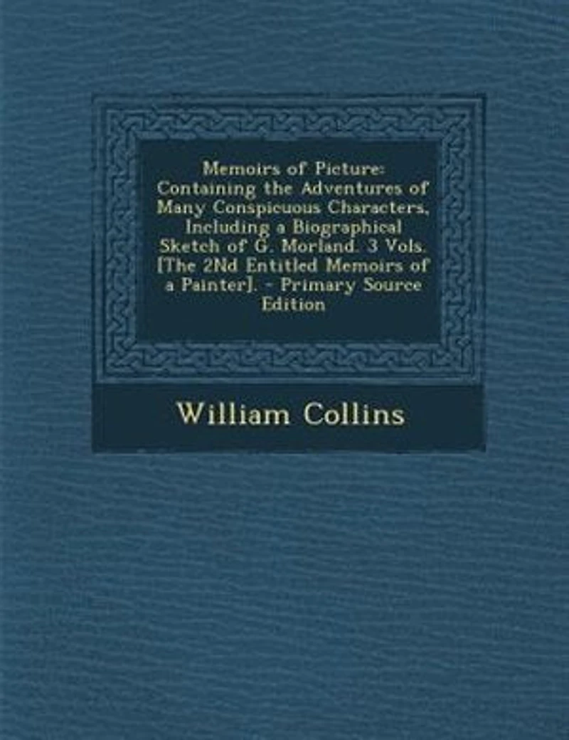 Memoirs of Picture: Containing the Adventures Many Conspicuous Characters, Including a Biographical Sketch G. Mor