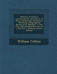 Memoirs of Picture: Containing the Adventures Many Conspicuous Characters, Including a Biographical Sketch G. Mor