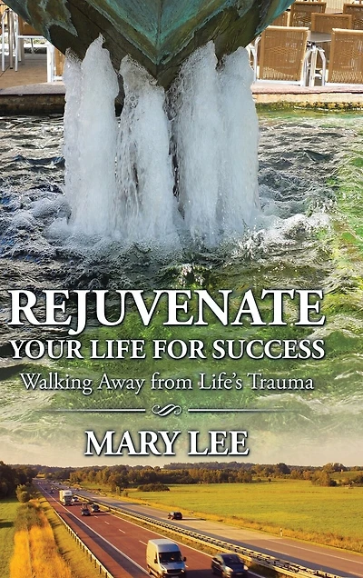Rejuvenate Your Life for Success: Walking Away from Life's Trauma