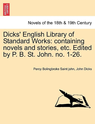 Dicks' English Library Of Standard Works: Containing Novels And Stories, Etc. Edited By P. B. St. John. No. 1-26.
