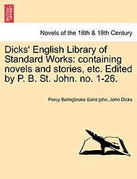 Dicks' English Library Of Standard Works: Containing Novels And Stories, Etc. Edited By P. B. St. John. No. 1-26.