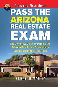 Pass the Arizona Real Estate Exam: The Complete Guide to Passing the Arizona Real Estate Salesperson License Exam the First Time!
