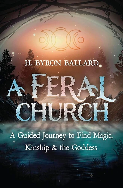 A Feral Church: A Guided Journey to Find Magic, Kinship & the Goddess