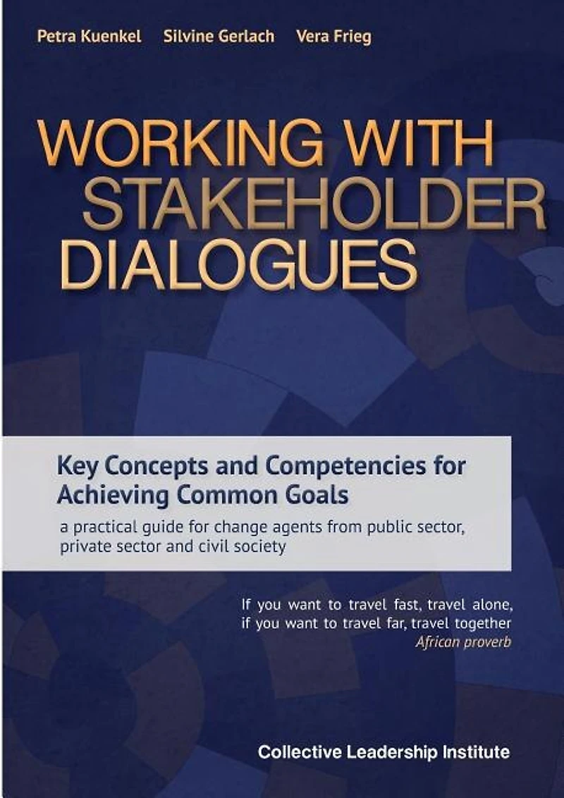 Working with Stakeholder Dialogues: Key Concepts and Competencies for Achieving Common Goals - a practical guide change agents from public sector, private sector civil society