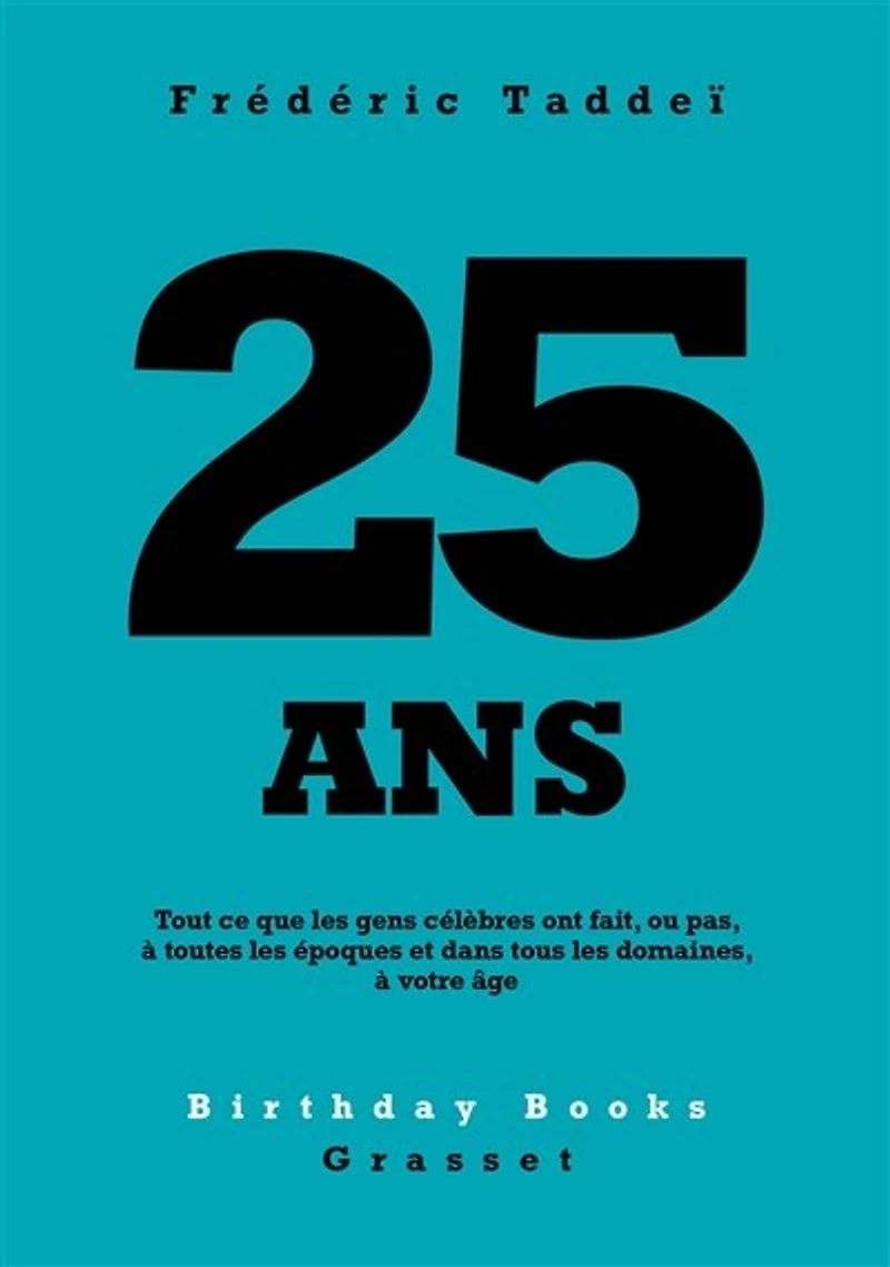 25 ANS: Tout ce que les gens célèbres ont fait, ou pas, à toutes époques et dans tous domaines, votre âge