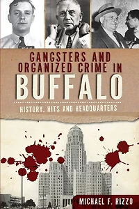 Gangsters and Organized Crime Buffalo: History, Hits Headquarters