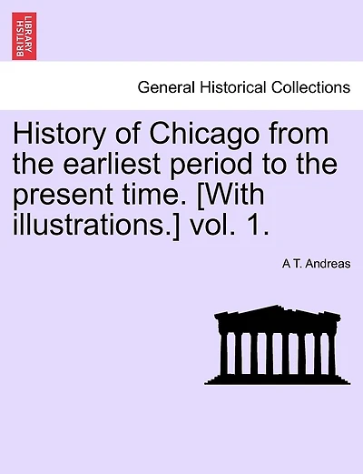 History Of Chicago From The Earliest Period To The Present Time. [with Illustrations.] Vol. 1.