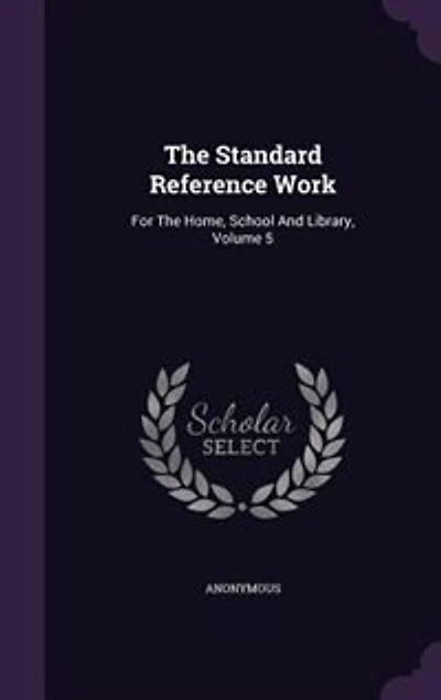 The Standard Reference Work: For Home, School And Library, Volume 5