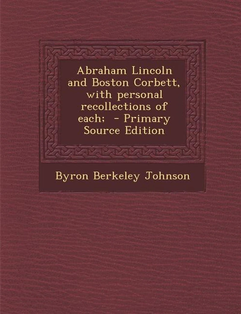 Abraham Lincoln and Boston Corbett, With Personal Recollections of Each;