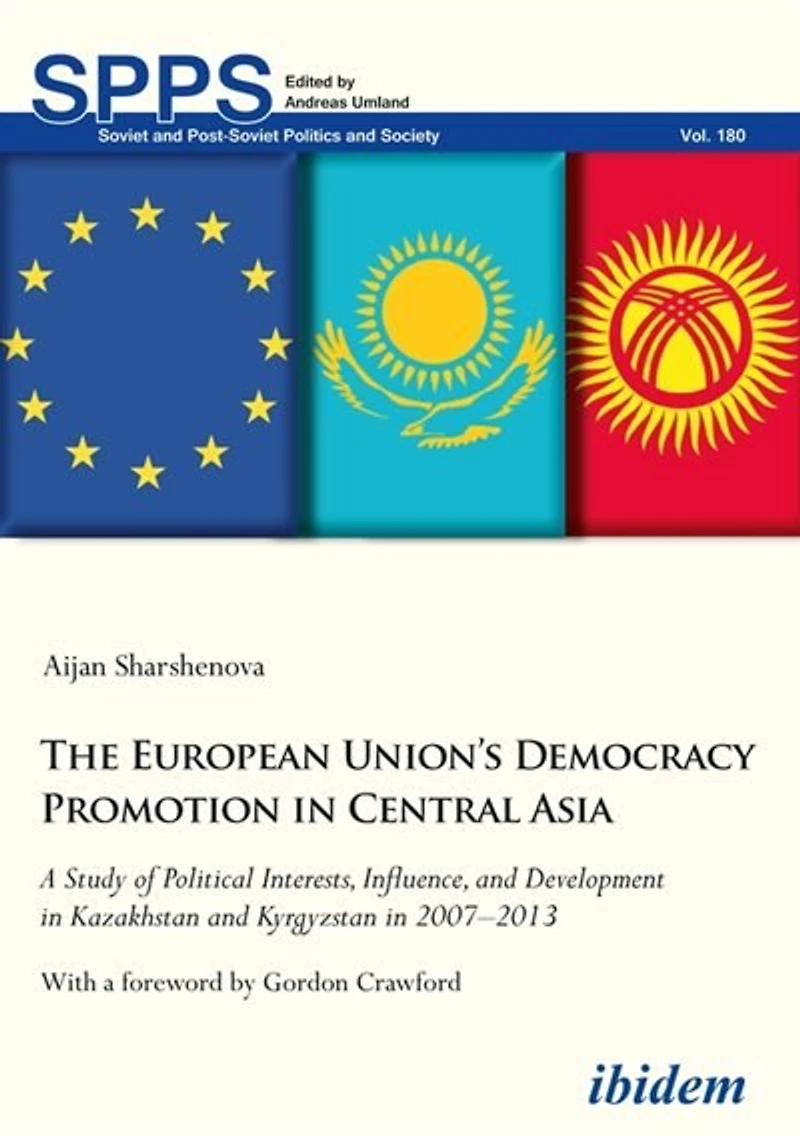 The European Union’s Democracy Promotion Central Asia: A Study of Political Interests, Influence, and Development Kazakhstan Kyrgyzstan 2007–2013
