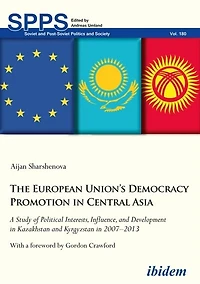 The European Union’s Democracy Promotion Central Asia: A Study of Political Interests, Influence, and Development Kazakhstan Kyrgyzstan 2007–2013