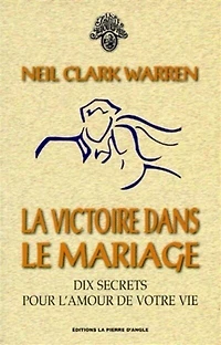 La victoire dans le mariage : dix secrets pour l'amour de votre vie: dix secrets pour l'amour de votre vie