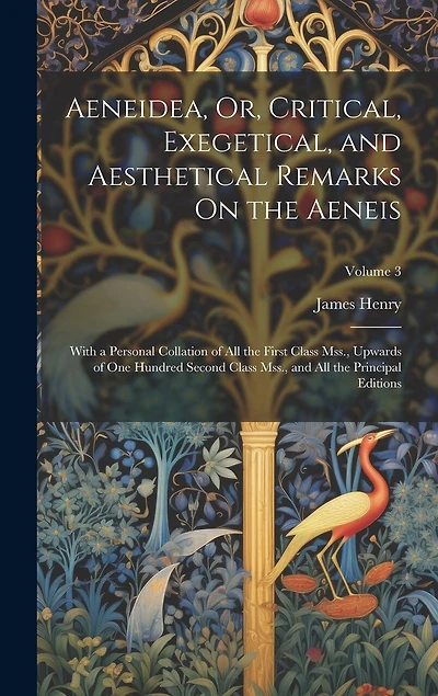 Aeneidea, Or, Critical, Exegetical, and Aesthetical Remarks On the Aeneis: With a Personal Collation of All the First Class Mss., Upwards of One Hundred Second Class Mss., and All the Principal Editions; Volume 3