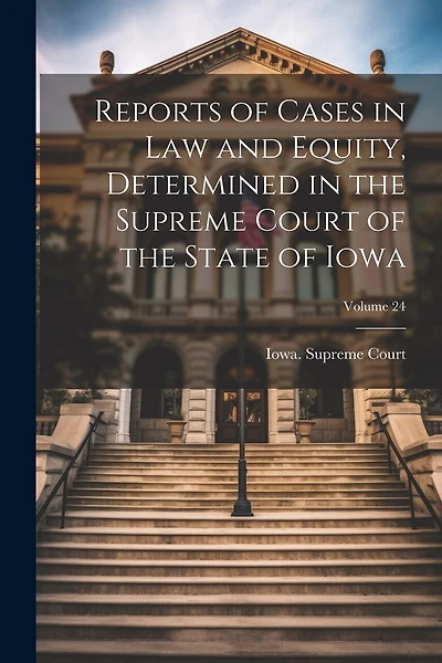 Reports of Cases in Law and Equity, Determined in the Supreme Court of the State of Iowa; Volume 24