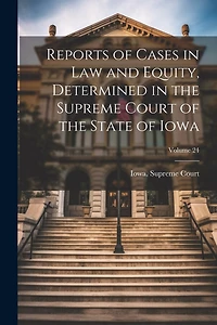 Reports of Cases in Law and Equity, Determined in the Supreme Court of the State of Iowa; Volume 24