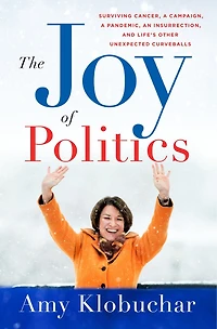 The Joy of Politics: Surviving Cancer, a Campaign, Pandemic, an Insurrection, and Life's Other Unexpected Curveballs