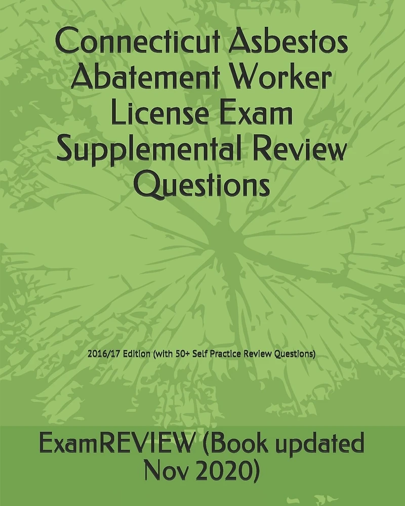 Connecticut Asbestos Abatement Worker License Exam Supplemental Review Questions 2016/17 Edition: (with 50+ Self Practice Review Questions)