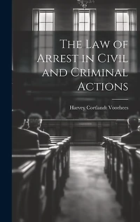The Law of Arrest in Civil and Criminal Actions