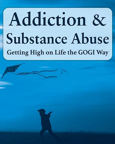 Addiction and Substance Abuse: Getting High on Life The GOGI Way