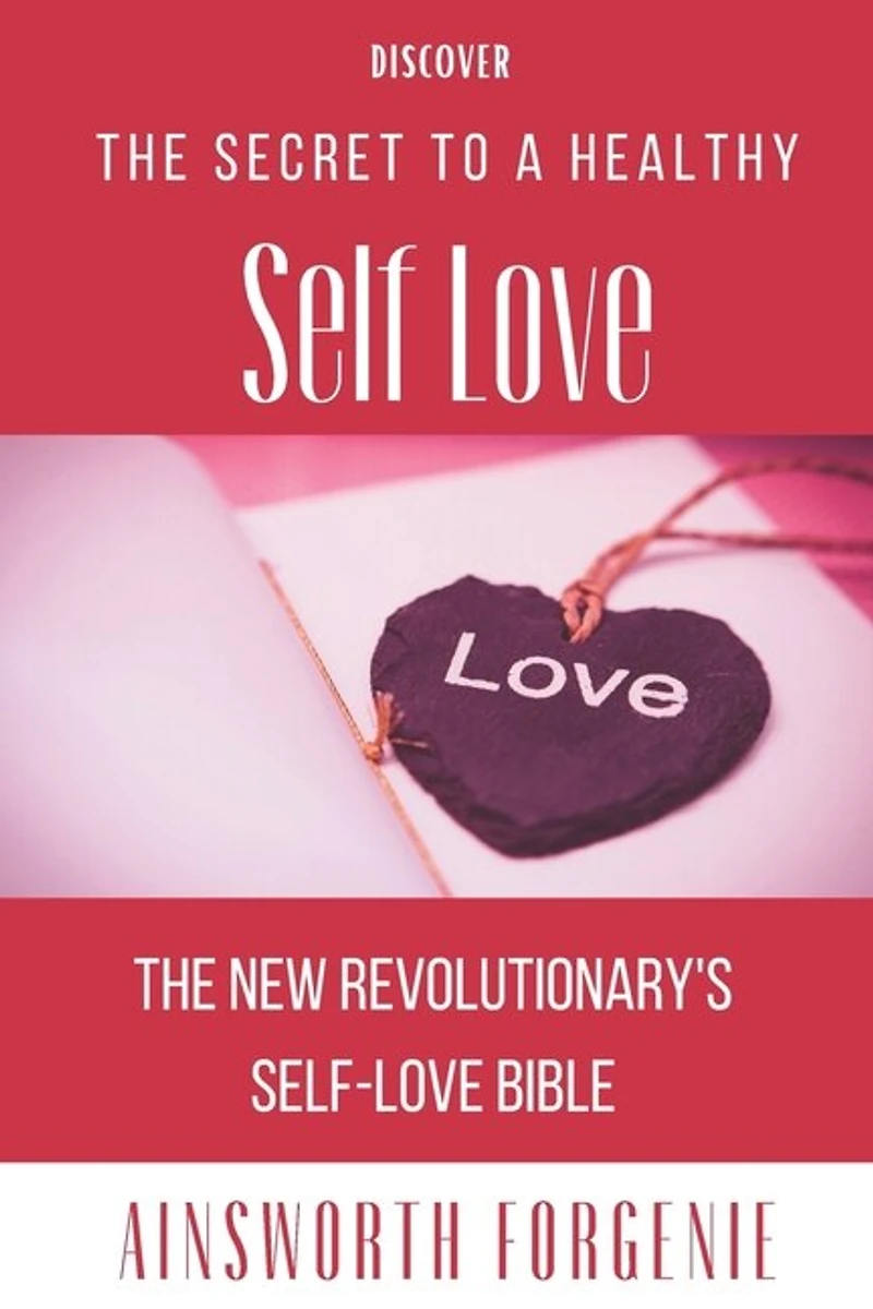 THE SECRET TO A healthy Self Love: The New Revolutionary's Self Love Bible