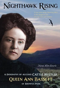 Nighthawk Rising: A Biography of Accused Cattle Rustler Queen Ann Bassett of Brown's Park