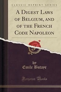 A Digest Laws of Belgium, and the French Code Napoléon (Classic Reprint)
