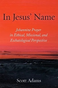 Jesus' Name: Johannine Prayer Ethical, Missional, and Eschatological Perspective