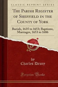 the Parish Register of Sheffield County York: Burials, 1560 to 1634; Baptisms, Marriages, 1635 1653 (Classic Reprint)