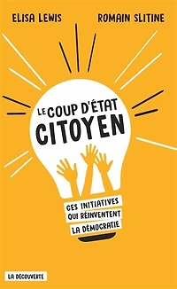 Le coup d'Etat citoyen: ces initiatives qui réinventent la démocratie