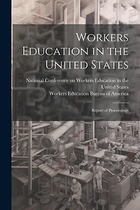 Workers Education in the United States: Report of Proceedings