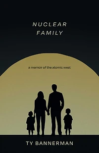 Nuclear Family: A Memoir of the Atomic West