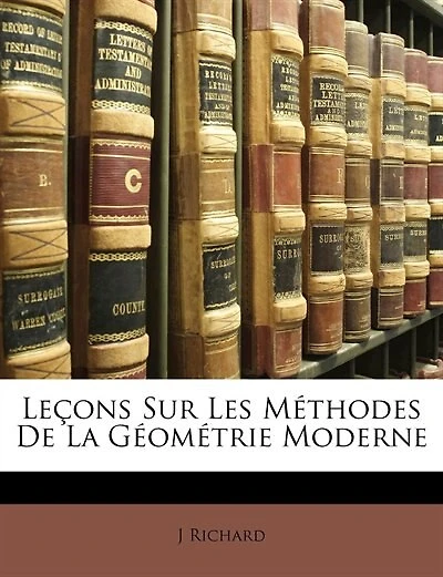 Leçons Sur Les Méthodes De La Géométrie Moderne