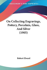 On Collecting Engravings, Pottery, Porcelain, Glass, And Silver (1905)