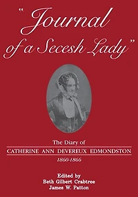 Journal of a Secesh Lady: The Diary of Catherine Ann Devereux Edmondston, 1860-1866