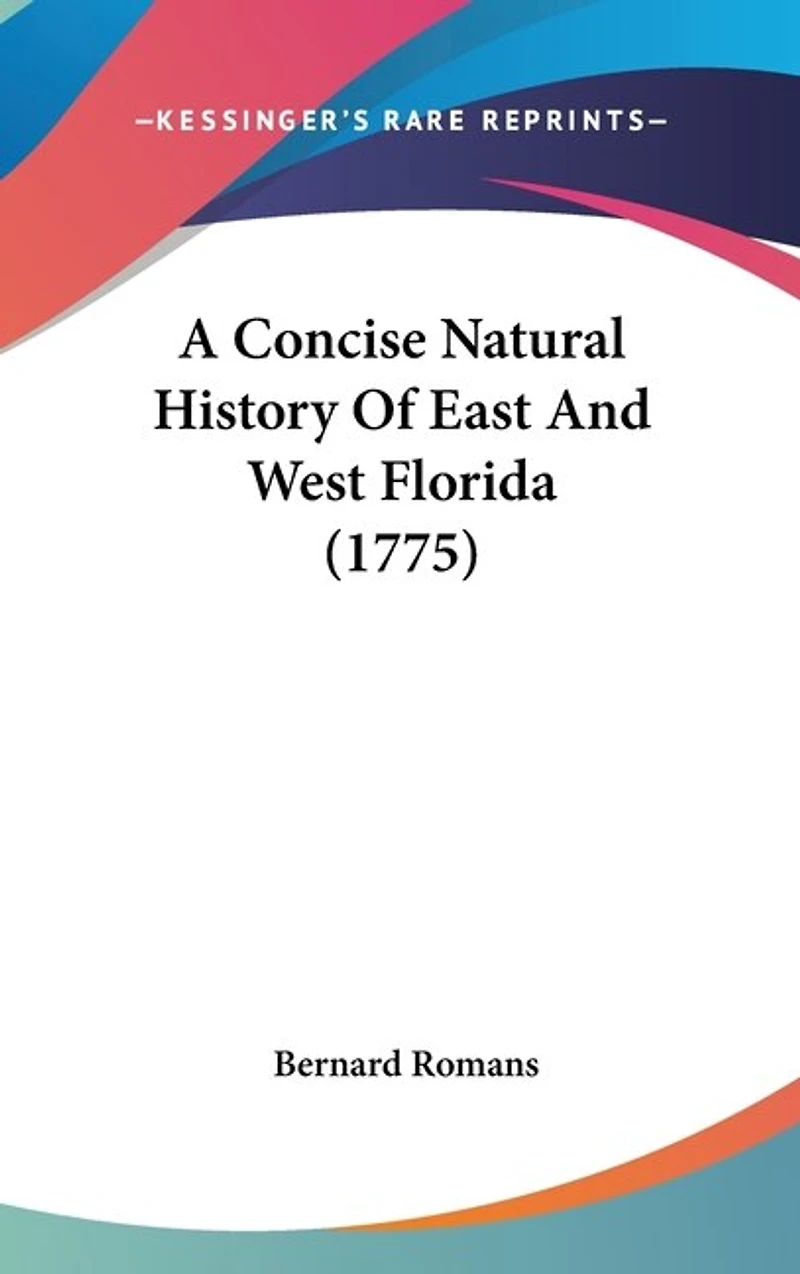 A Concise Natural History of East and West-Florida: Containing, an Account the Produce All Southern Part British America, T