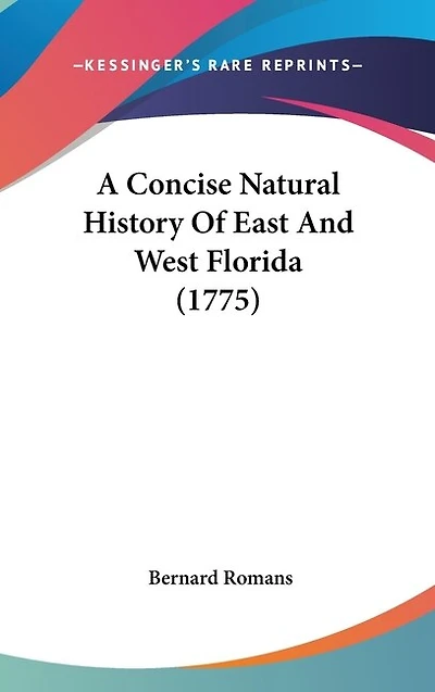 A Concise Natural History of East and West-Florida: Containing, an Account the Produce All Southern Part British America, T