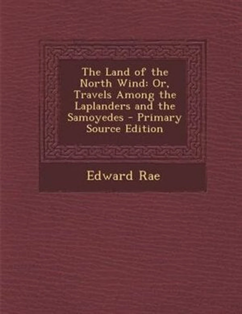 the Land of North Wind: Or Travels Among Laplanders and Samoyedes (Classic Reprint)