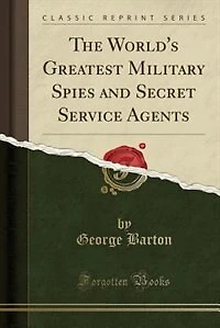 The World's Greatest Military Spies and Secret Service Agents (Classic Reprint)