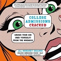 College Admissions Cracked: Saving Your Kid (and Yourself) From The Madness