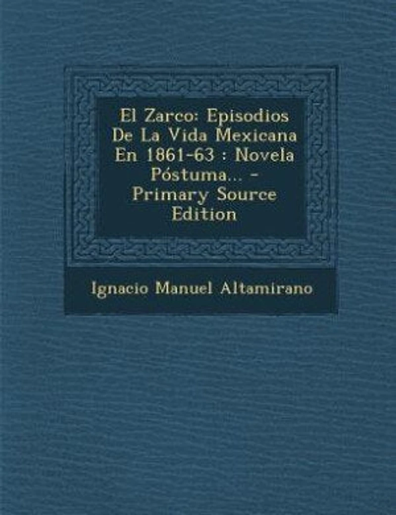 El Zarco: Episodios De La Vida Mexicana En 1861-63 : Novela Póstuma... - Primary Source Edition