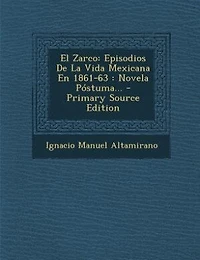 El Zarco: Episodios De La Vida Mexicana En 1861-63 : Novela Póstuma... - Primary Source Edition