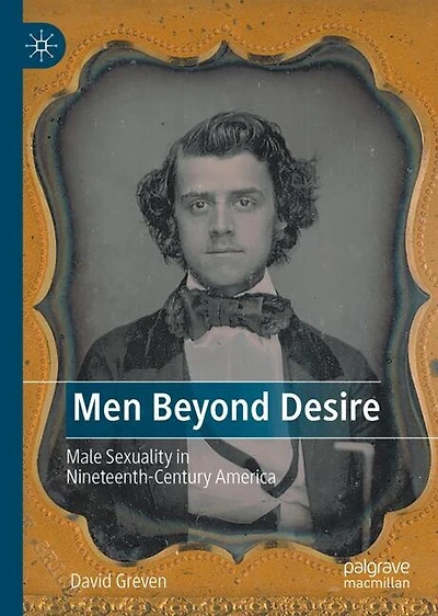 Men Beyond Desire: Male Sexuality Nineteenth-Century America